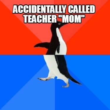 socially awkward penguin, called teacher mom meme 